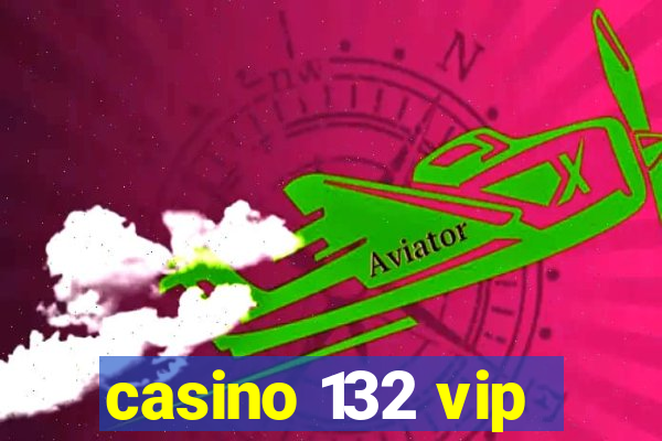 casino 132 vip